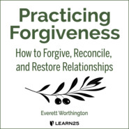 Practicing Forgiveness - How to Forgive, Reconcile, and Restore Relationships (Unabridged)