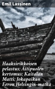 Haaksirikkoisen pelastus; Äitipuolen kertomus; Kaitalan Matti; Jokapaikan Eeron Helsingin-matka