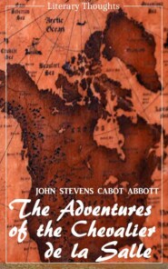 The Adventures of the Chevalier de la Salle and his Companions: In Their Explorations of the Prairies (John Stevens Cabot Abbott) - comprehensive & illustrated - (Literary Thoughts Edition)