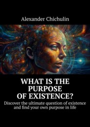 What is the purpose of existence? Discover the ultimate question of existence and find your own purpose in life