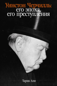 Уинстон Черчилль. Его эпоха, его преступления