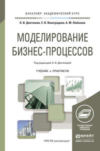 11950515 [Александра Михайловна Лобанова, Ольга Игоревна Долганова, Елена Викторовна Виноградова] Моделирование бизнес процессов. Учебник и практикум для академического бакалавриата