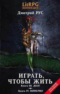 Читать онлайн «Играть, чтобы жить. Кн. III. Долг. Кн. IV. Инферно», Дмитрий  Рус – Литрес, страница 5