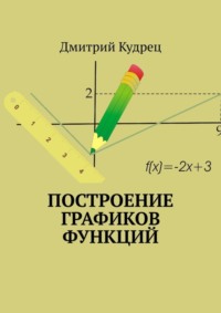 Читать онлайн «Построение графиков функций», Дмитрий Кудрец – Литрес