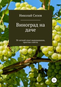 Читать онлайн «Как вырастить виноград на даче в Средней полосе России»,Николай Витальевич Сизов – Литрес