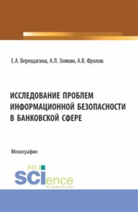 69469615 [Александр Владимирович Фролов, Александр Леонидович Золкин, Елена Александровна Верещагина] Исследование проблем информационной безопасности в банковской сфере. (Бакалавриат, Магистратура). Монография.