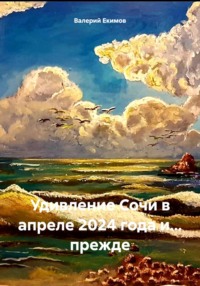 70777318 [Валерий Петрович Екимов] Удивление Сочи в апреле 2024 года и… прежде