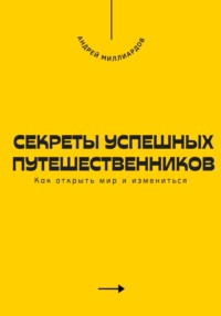 71437813 [Андрей Миллиардов] Секреты успешных путешественников. Как открыть мир и измениться