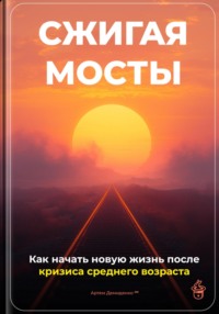 71570317 [Артем Демиденко] Сжигая мосты: Как начать новую жизнь после кризиса среднего возраста