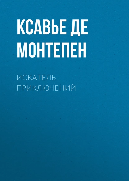 Обложка книги Искатель приключений, Ксавье де Монтепен