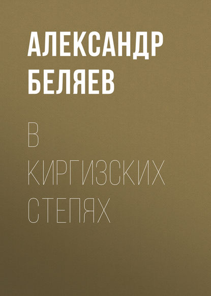 Александр Беляев — В киргизских степях