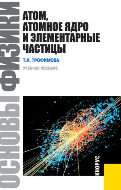 Т. И. Трофимова - Основы физики. Атом, атомное ядро и элементарные частицы