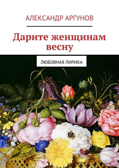 Александр Аргунов — Дарите женщинам весну. любовная лирика