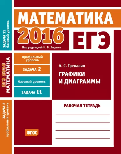 Обложка книги ЕГЭ 2016. Математика. Графики и диаграммы. Задача 2 (профильный уровень). Задача 11 (базовый уровень). Рабочая тетрадь, А. С. Трепалин