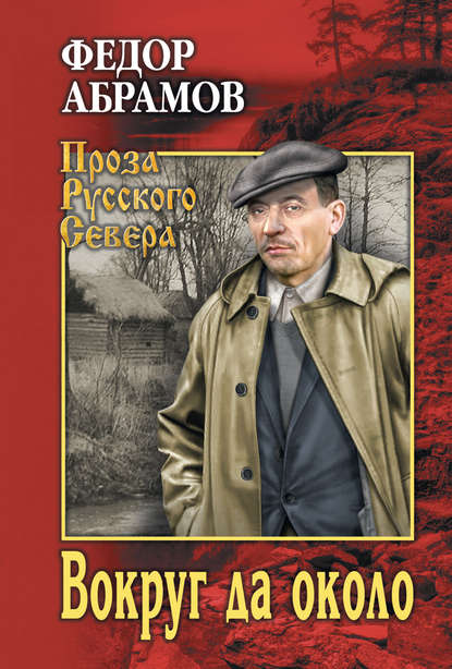 Фёдор Александрович Абрамов - Вокруг да около (сборник)