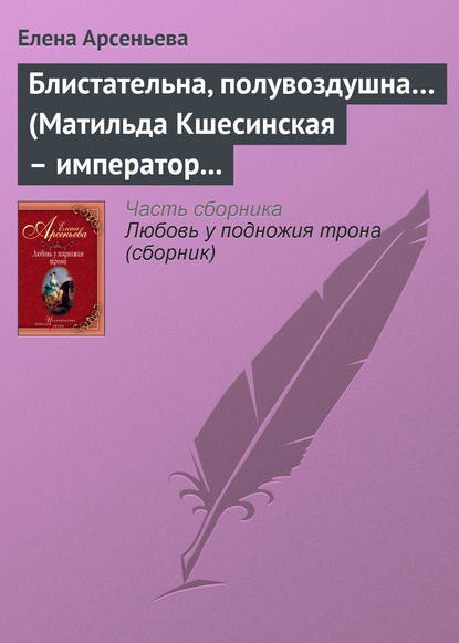 Блистательна, полувоздушна… (Матильда Кшесинская - император Николай II)