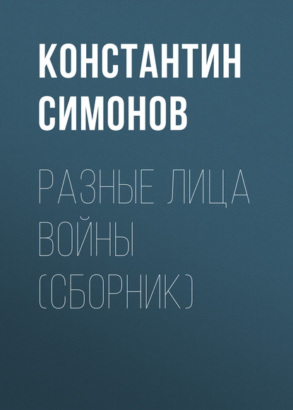 Константин Васильевич Симонов - Разные лица войны (сборник)