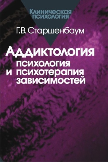 Геннадий Владимирович Старшенбаум - Аддиктология: психология и психотерапия зависимостей