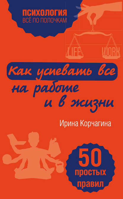Ирина Леонидовна Корчагина - Как успевать все на работе и в жизни. 50 простых правил