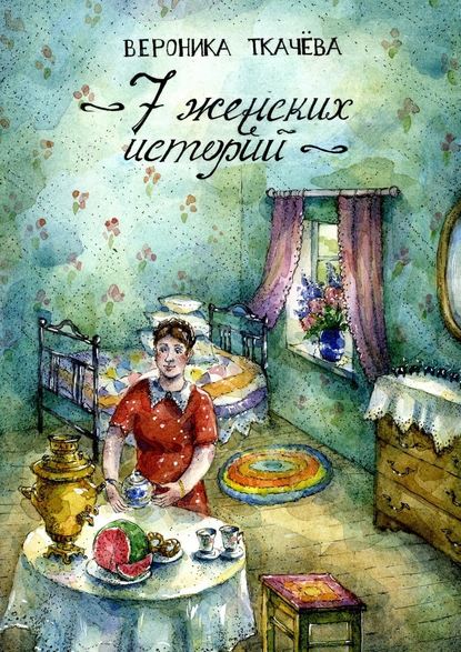 Вероника Ткачёва - 7 женских историй