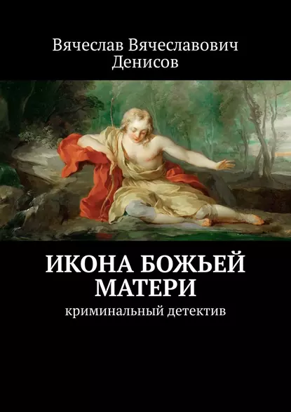 Обложка книги Икона Божьей Матери. Криминальный детектив, Вячеслав Вячеславович Денисов