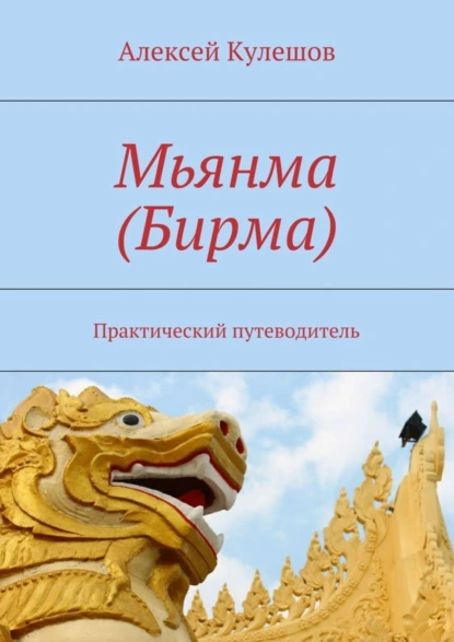 Обложка книги Мьянма (Бирма). Практический путеводитель, Алексей Кулешов