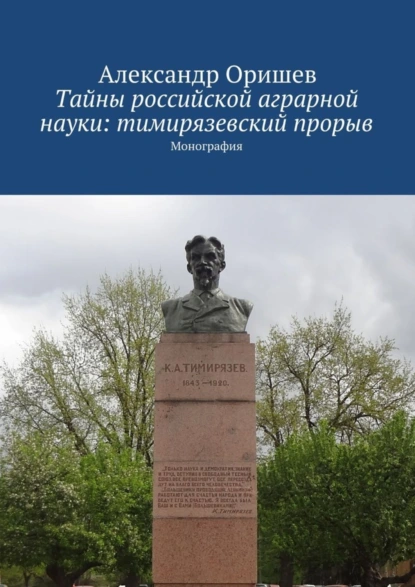 Обложка книги Тайны российской аграрной науки: тимирязевский прорыв. Монография, Александр Борисович Оришев