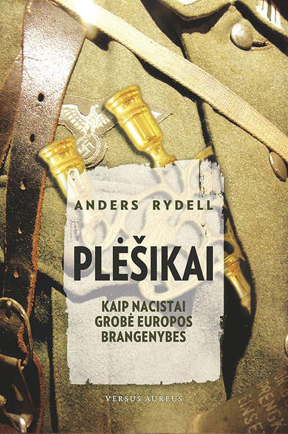 Plėšikai: kaip nacistai grobė Europos brangenybes (Anders Rydell). 2013г. 