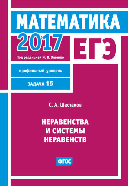 С. А. Шестаков — ЕГЭ 2017. Математика. Неравенства и системы неравенств. Задача 15 (профильный уровень)