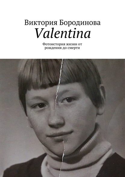 Виктория Бородинова — Valentina. Фотоистория жизни от рождения до смерти