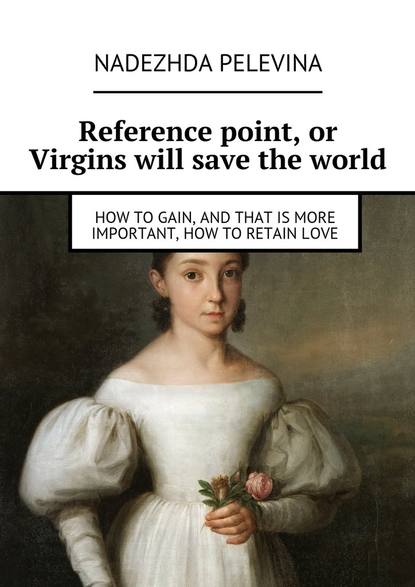 Nadezhda Pelevina — Reference point, or Virgins will save the world. How to gain, and that is more important, how to retain love