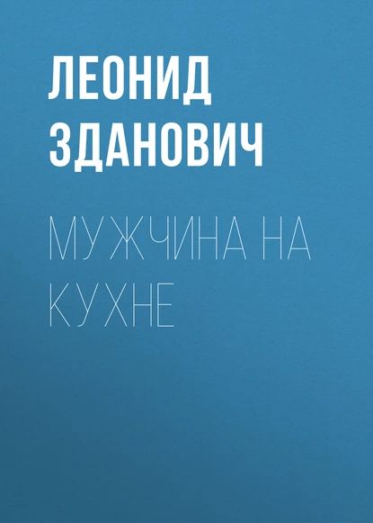 Обложка книги Мужчина на кухне, Леонид Зданович