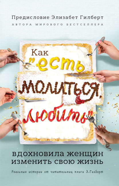 

Как «Есть, молиться, любить» вдохновила женщин изменить свою жизнь. Реальные истории от читательниц книги Элизабет Гилберт