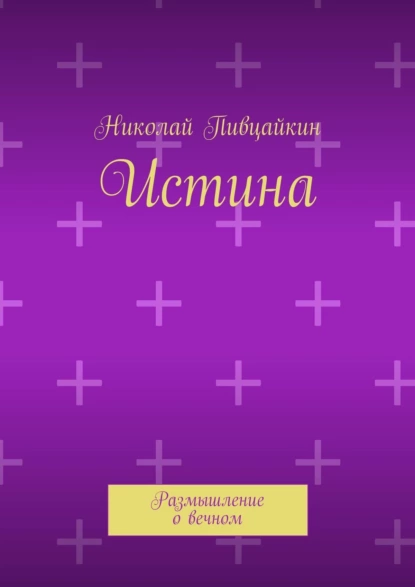 Обложка книги Истина. Размышление о вечном, Николай Иванович Пивцайкин