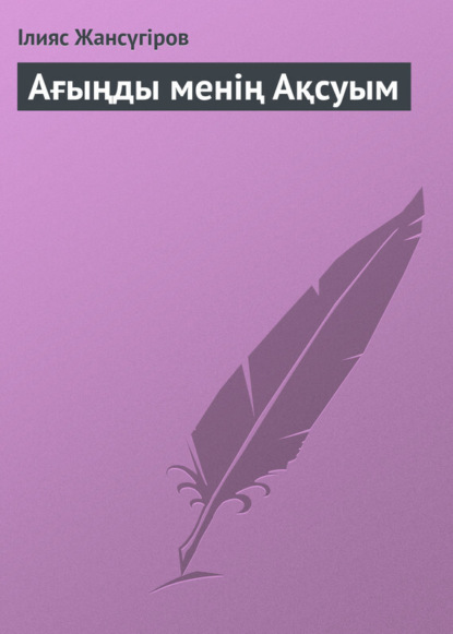 Ағыңды менің Ақсуым - Ілияс Жансүгіров