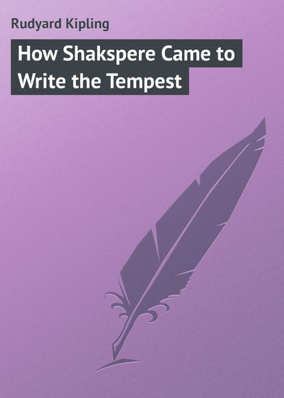 Rudyard Kipling — How Shakspere Came to Write the Tempest