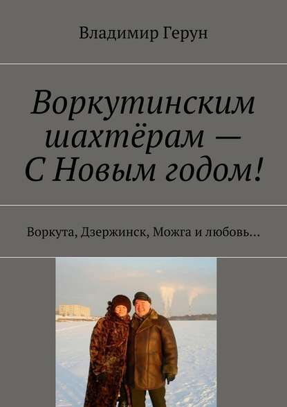 Владимир Герун - Воркутинским шахтёрам – С Новым годом! Воркута, Дзержинск, Можга и любовь…
