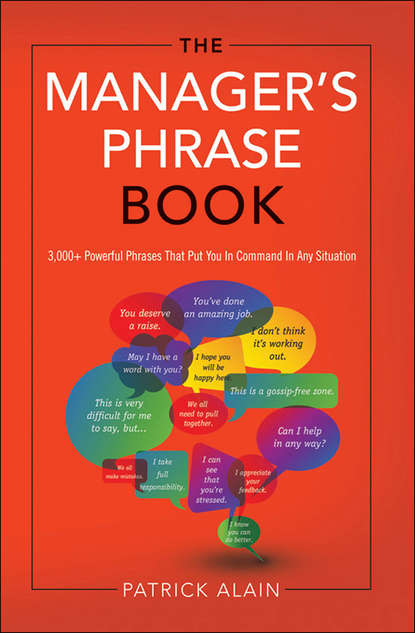 Alain Patrick - The Manager's Phrase Book: 3000+ Powerful Phrases That Put You In Command In Any Situation