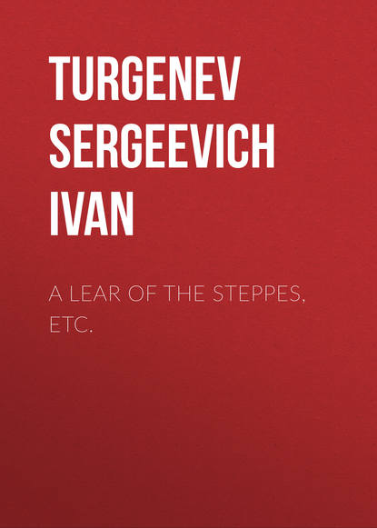 Turgenev Ivan Sergeevich — A Lear of the Steppes, etc.