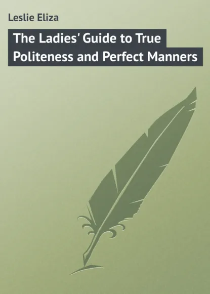 Обложка книги The Ladies' Guide to True Politeness and Perfect Manners, Leslie Eliza