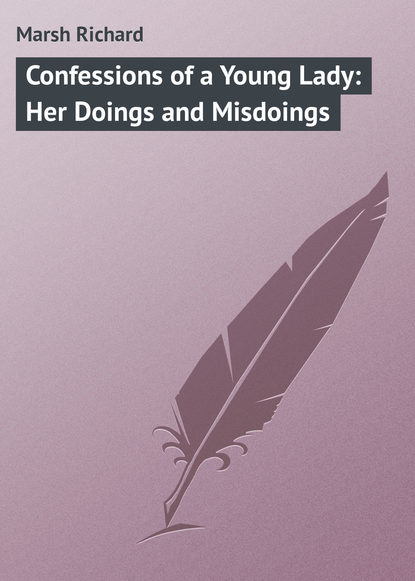 Confessions of a Young Lady: Her Doings and Misdoings (Marsh Richard). 