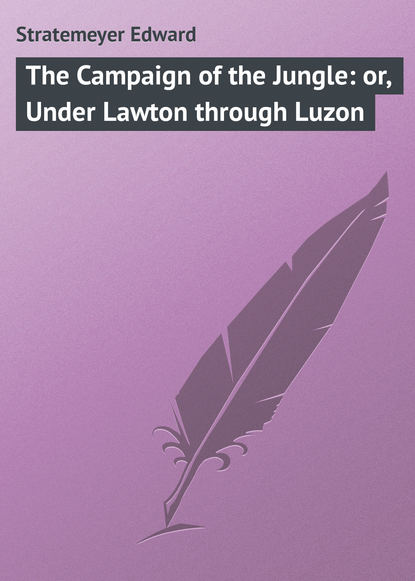 Stratemeyer Edward — The Campaign of the Jungle: or, Under Lawton through Luzon