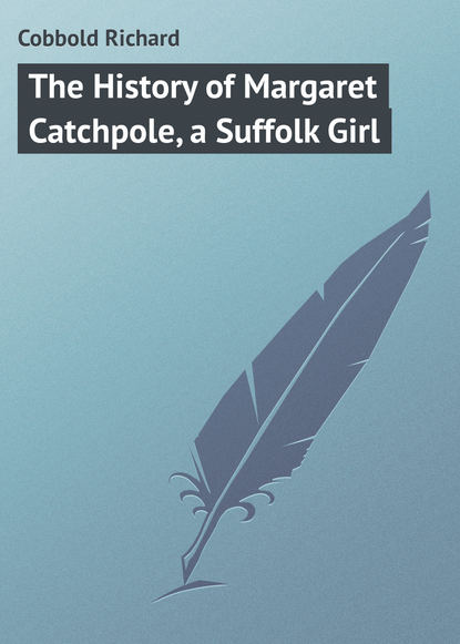 Cobbold Richard — The History of Margaret Catchpole, a Suffolk Girl