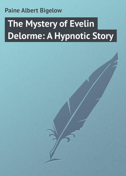 Paine Albert Bigelow — The Mystery of Evelin Delorme: A Hypnotic Story