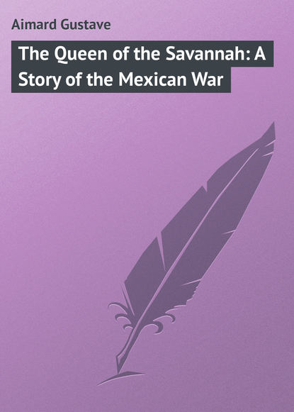 Aimard Gustave — The Queen of the Savannah: A Story of the Mexican War