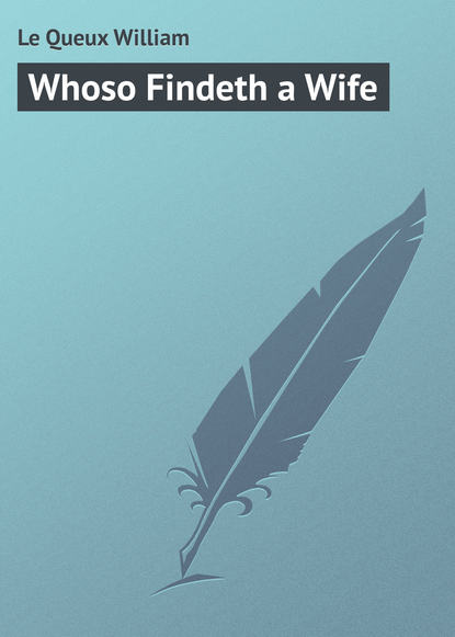 Le Queux William — Whoso Findeth a Wife