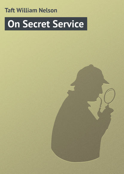 Taft William Nelson — On Secret Service