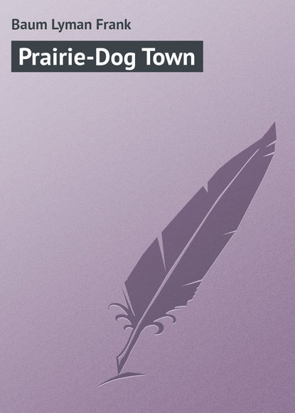 Лаймен Фрэнк Баум — Prairie-Dog Town
