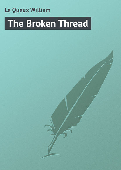 Le Queux William — The Broken Thread
