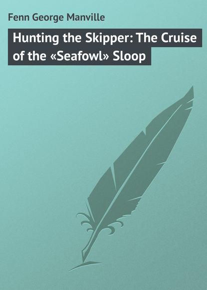 Fenn George Manville — Hunting the Skipper: The Cruise of the «Seafowl» Sloop